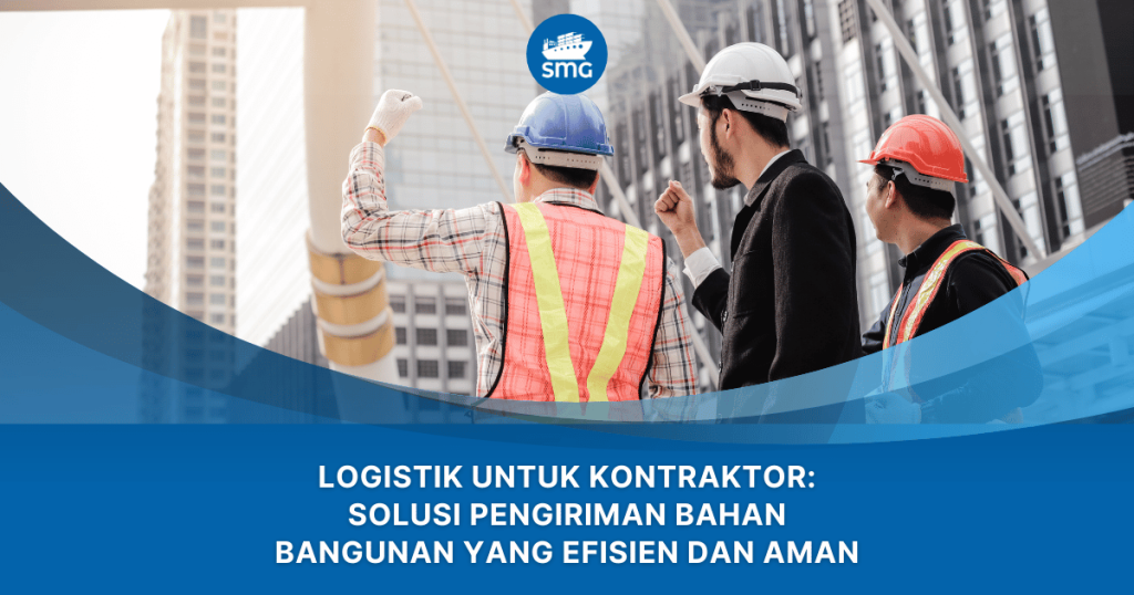 Logistik untuk Kontraktor Solusi Pengiriman Bahan Bangunan yang Efisien dan Aman